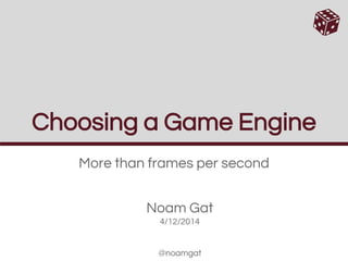 Choosing a Game Engine 
More than frames per second 
Noam Gat 
4/12/2014 
@noamgat 
 