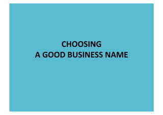 CHOOSING	
  	
  
A	
  GOOD	
  BUSINESS	
  NAME	
  
 
