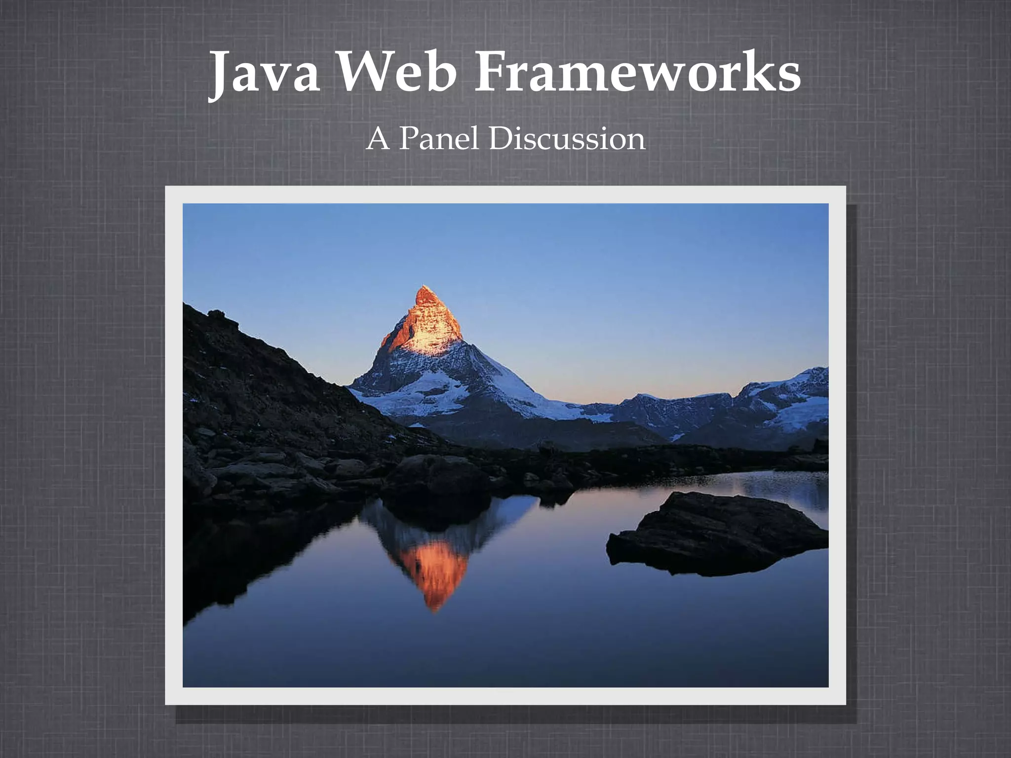 Java Web Frameworks A Panel Discussion