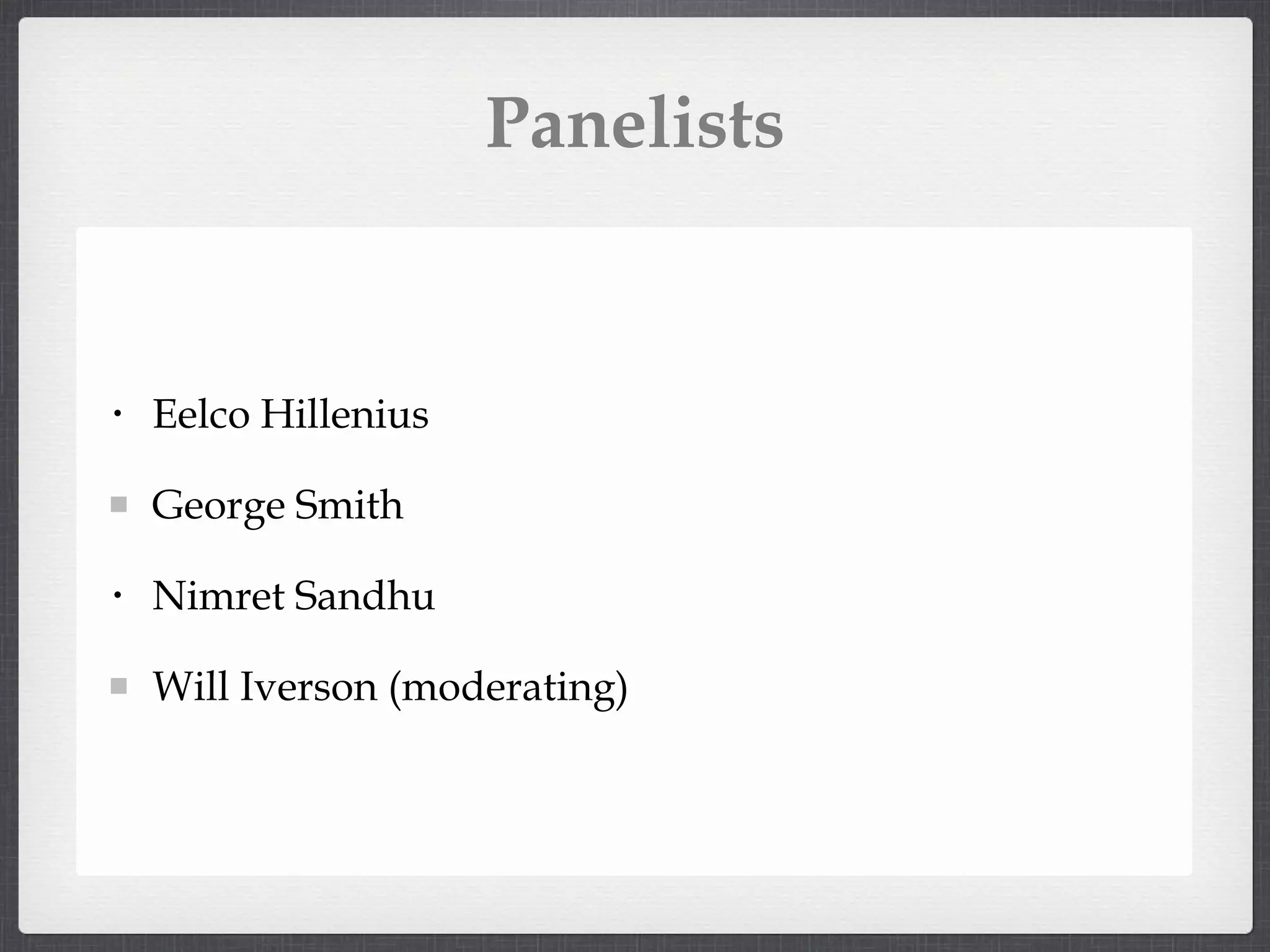 Panelists Eelco Hillenius George Smith Nimret Sandhu Will Iverson (moderating)
