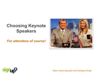 Choosing Keynote
   Speakers

For attendees of course!




                           https://www.signup4.com/category/blog/
 