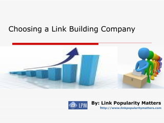 Choosing a Link Building Company   By: Link Popularity Matters h ttp://www.linkpopularitymatters.com                                                                                                        