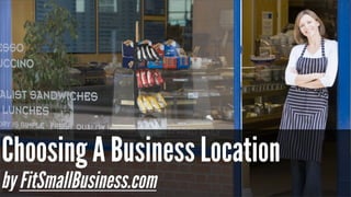 Choosing A Business Location
by FitSmallBusiness.com
 