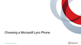 © Polycom, Inc. All rights reserved.
Choosing a Microsoft Lync Phone
 