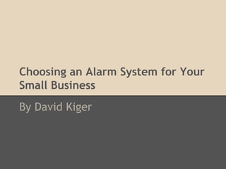 Choosing an Alarm System for Your
Small Business
By David Kiger
 