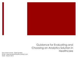 Document owner: Dale Sanders
Email: dale.sanders@healthcatalyst.com
Date: March 2013

Guidance for Evaluating and
Choosing an Analytics Solution in
Healthcare

 