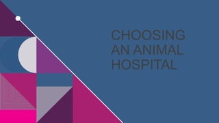 CHOOSING
AN ANIMAL
HOSPITAL
 