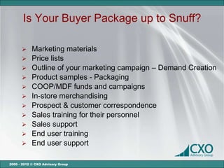 Is Your Buyer Package up to Snuff?

       Marketing materials
       Price lists
       Outline of your marketing camp...