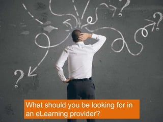 What should you be looking for in
an eLearning provider?
 