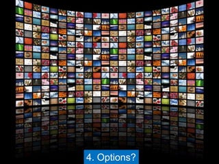 4. Options?
 