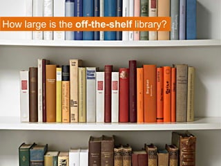 How large is the off-the-shelf library?
 