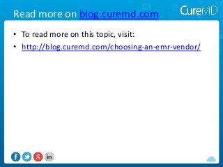 Read more on blog.curemd.com
• To read more on this topic, visit:
• http://blog.curemd.com/choosing-an-emr-vendor/

 