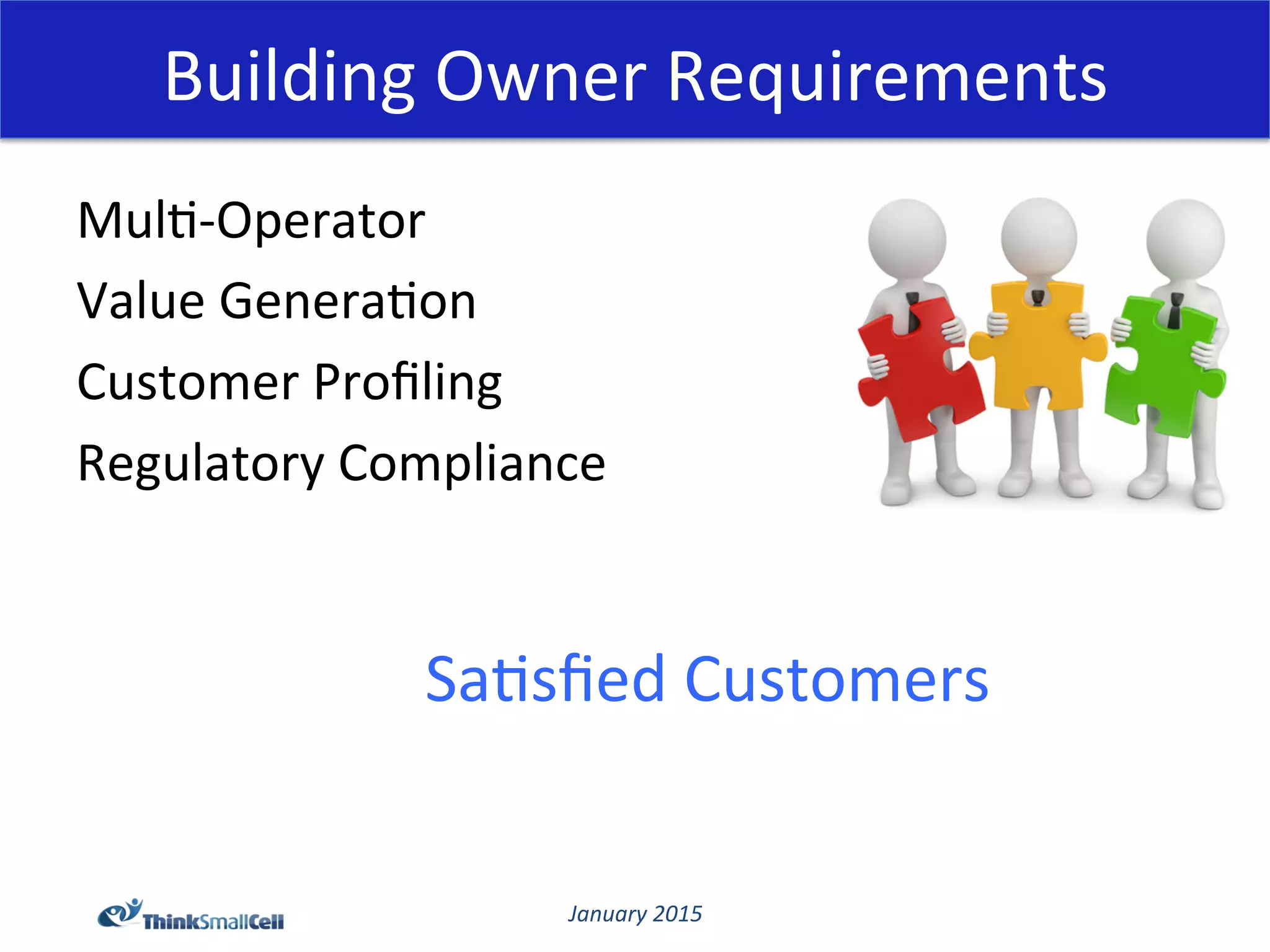 January	
  2015	
  
Building	
  Owner	
  Requirements	
  
Mul@-­‐Operator	
  
Value	
  Genera@on	
  
Customer	
  Proﬁling	
  
Regulatory	
  Compliance	
  
Sa@sﬁed	
  Customers	
  
 