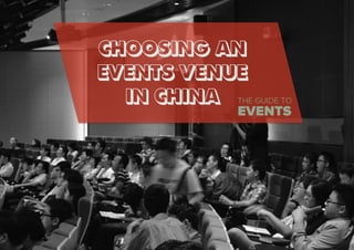 CHOOSING AN
EVENTS VENUE
IN CHINA THE GUIDE TO
EVENTS
 