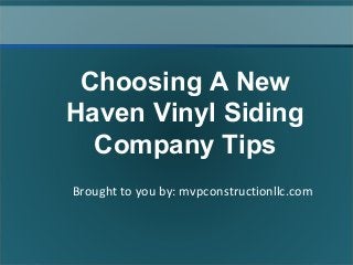 Brought to you by: mvpconstructionllc.com
Choosing A New
Haven Vinyl Siding
Company Tips
 