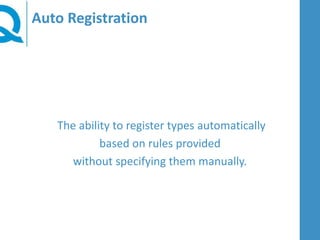 Auto Registration
The ability to register types automatically
based on rules provided
without specifying them manually.
 