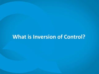 What is Inversion of Control?
 