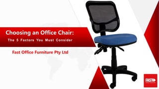 Fast Office Furniture Pty Ltd
Choosing an Office Chair:
The 5 Factors You Must Consider
 