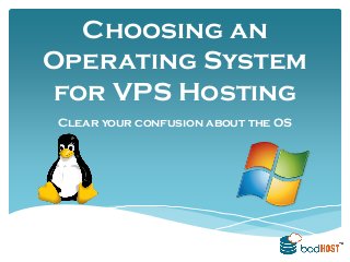 Choosing an
Operating System
for VPS Hosting
Clear your confusion about the OS
 