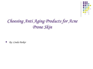 Choosing Anti Aging Products for Acne Prone Skin ,[object Object]