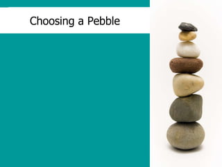 Choosing a Pebble
 
