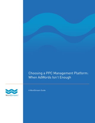 Choosing a PPC Management Platform:
When AdWords Isn’t Enough


A WordStream Guide
 