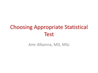 Choosing Appropriate Statistical
Test
Amr Albanna, MD, MSc
 