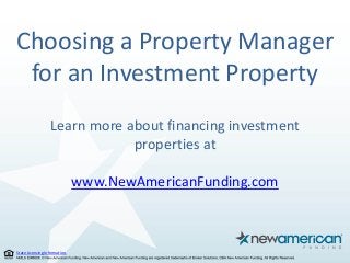 State Licensing Information.
Choosing a Property Manager
for an Investment Property
Learn more about financing investment
properties at
www.NewAmericanFunding.com
 
