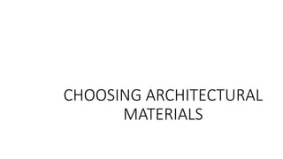 CHOOSING ARCHITECTURAL
MATERIALS
 