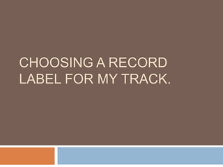 Choosing a record label for my track. 