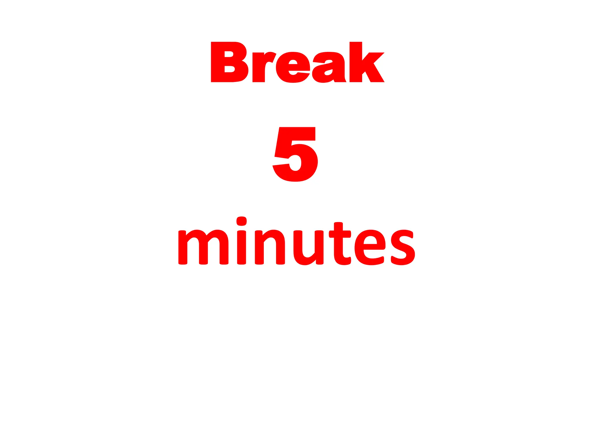 Break
5
minutes
 