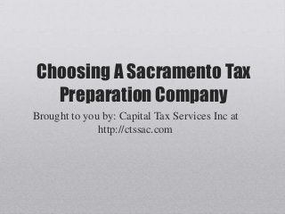 Choosing A Sacramento Tax
Preparation Company
Brought to you by: Capital Tax Services Inc at
http://ctssac.com
 