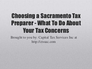 Choosing a Sacramento Tax
Preparer - What To Do About
Your Tax Concerns
Brought to you by: Capital Tax Services Inc at
http://ctssac.com
 