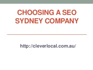 CHOOSING A SEO
SYDNEY COMPANY


 http://cleverlocal.com.au/
 