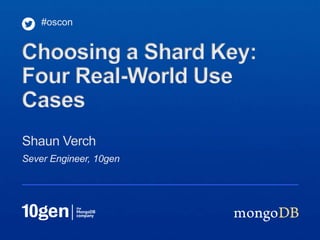 Sever Engineer, 10gen
Shaun Verch
#oscon
Choosing a Shard Key:
Four Real-World Use
Cases
 