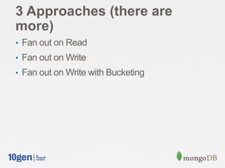 3 Approaches (there are
more)
• Fan out on Read
• Fan out on Write
• Fan out on Write with Bucketing
 