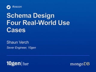 Sever Engineer, 10gen
Shaun Verch
#oscon
Schema Design
Four Real-World Use
Cases
 