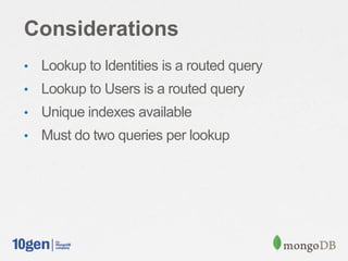 Considerations
• Lookup to Identities is a routed query
• Lookup to Users is a routed query
• Unique indexes available
• Must do two queries per lookup
 