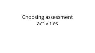 Choosing assessment
activities
 