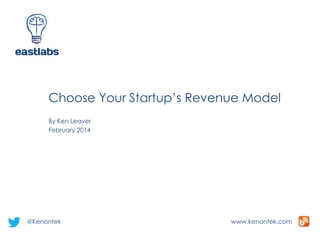 Choose Your Startup’s Revenue Model
By Ken Leaver
February 2014

@Kenontek

www.kenontek.com

 