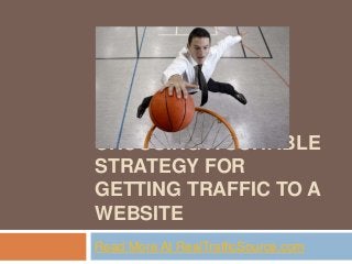 CHOOSING A SUITABLE
STRATEGY FOR
GETTING TRAFFIC TO A
WEBSITE
Read More At RealTrafficSource.com
 