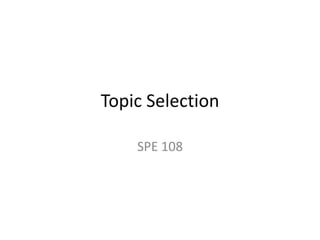 Topic Selection

    SPE 108
 
