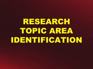 RESEARCH
TOPIC AREA
IDENTIFICATION
 