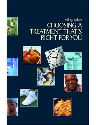 i
Kidney Failure
CHOOSING A
TREATMENT THAT’S
RIGHT FOR YOU
 
