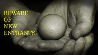 BEWARE
OF
NEW
ENTRANTS
 