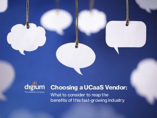 Choosing a UCaaS Vendor:
What to consider to reap the
benefits of this fast-growing industry
 