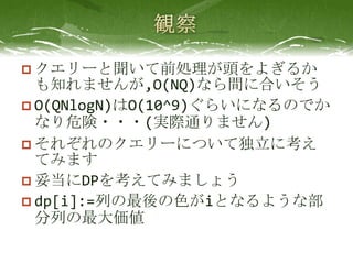 ? `ǰI^褮뤫
  ֪ޤ,O(NQ)ʤg˺Ϥ
? O(QNlogN)O(10^9)餤ˤʤΤǤ
  ʤΣ???(gHͨޤ)
? 줾Υ`ˤĤƶ˿
  Ƥߤޤ
? ׵DP򿼤Ƥߤޤ礦
? dp[i]:=ФɫiȤʤ褦ʲ
  Ф
 