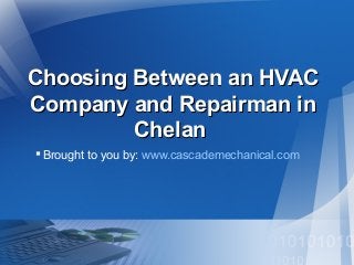 Choosing Between an HVACChoosing Between an HVAC
Company and Repairman inCompany and Repairman in
ChelanChelan
Brought to you by: www.cascademechanical.com
 