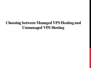 Choosing between Managed VPS Hosting and
Unmanaged VPS Hosting
 