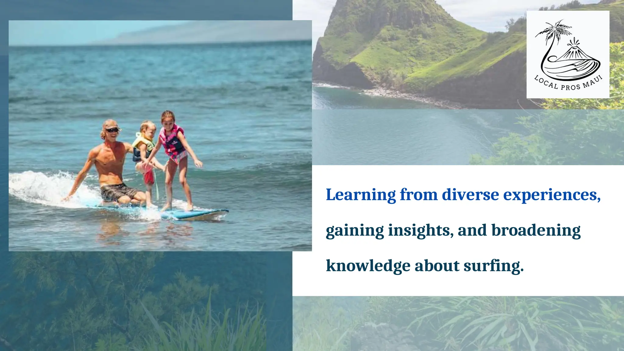 Learning from diverse experiences,
gaining insights, and broadening
knowledge about surfing.
 